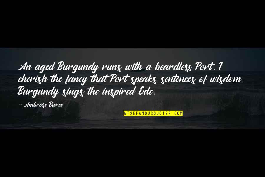 Inspired Quotes By Ambrose Bierce: An aged Burgundy runs with a beardless Port.