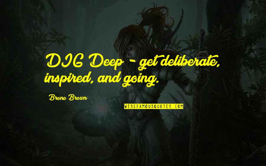 Inspired Quotes By Brene Brown: DIG Deep - get deliberate, inspired, and going.