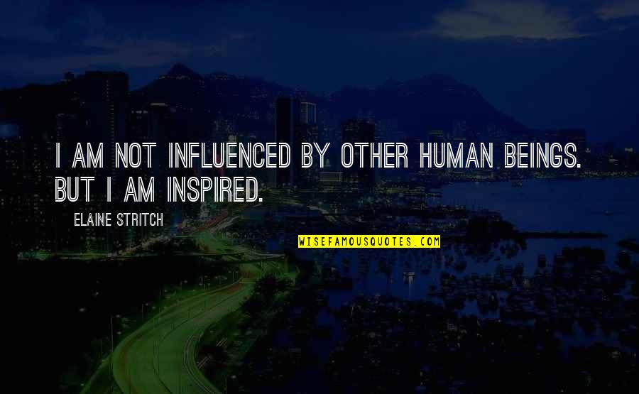 Inspired Quotes By Elaine Stritch: I am not influenced by other human beings.