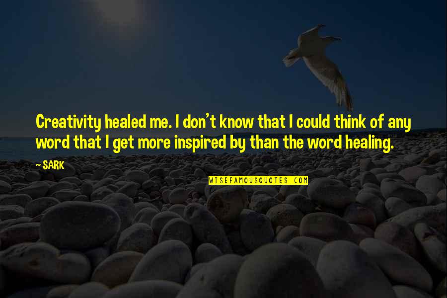 Inspired Quotes By SARK: Creativity healed me. I don't know that I