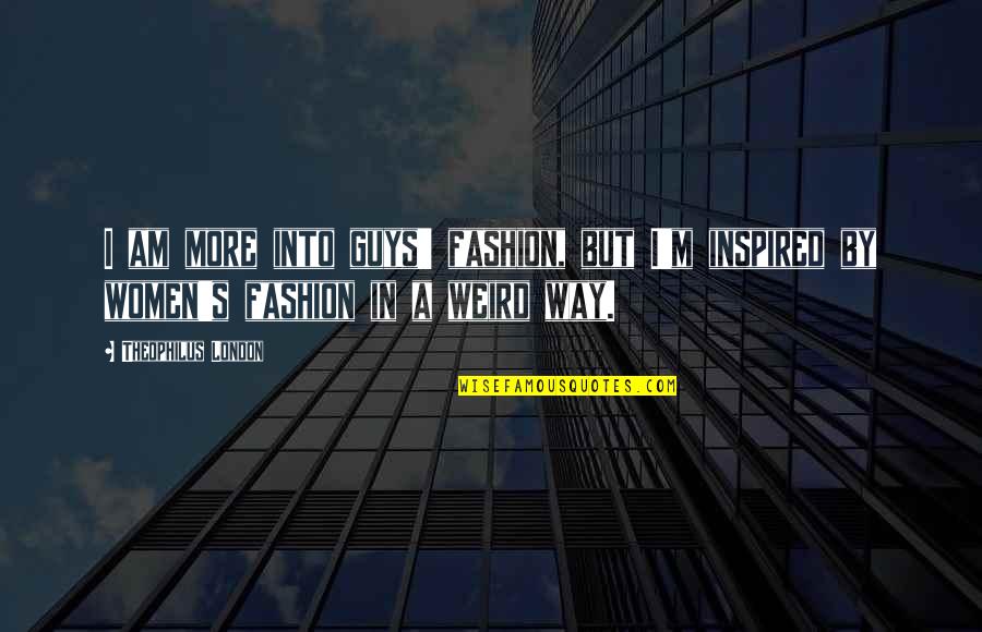 Inspired Quotes By Theophilus London: I am more into guys' fashion, but I'm
