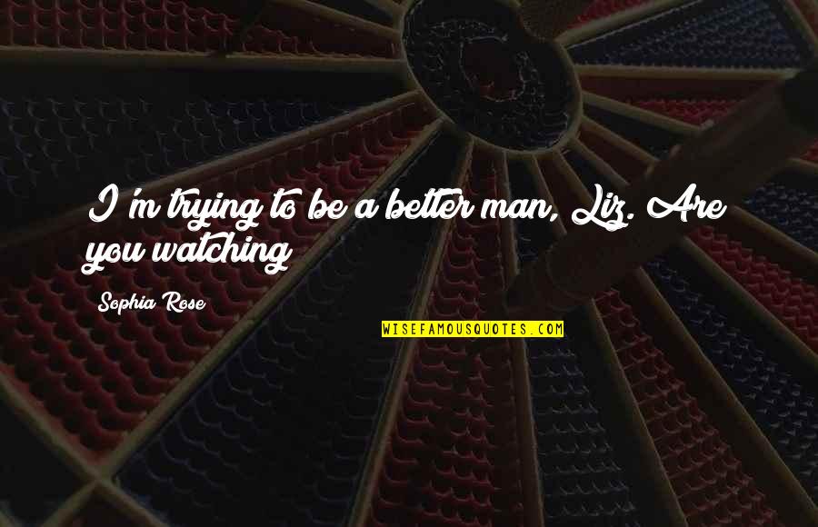 Inspired Short Quotes By Sophia Rose: I'm trying to be a better man, Liz. Inspired Short Quotes By Sophia Rose: I'm trying to be a better man, Liz.