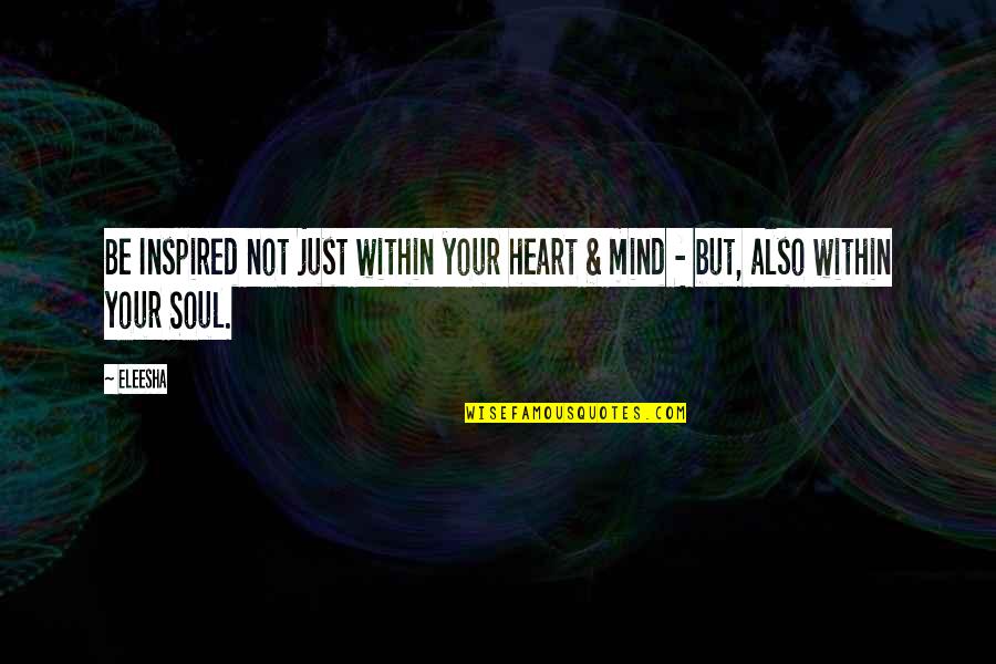 Inspired Soul Quotes By Eleesha: Be Inspired not just within your heart &