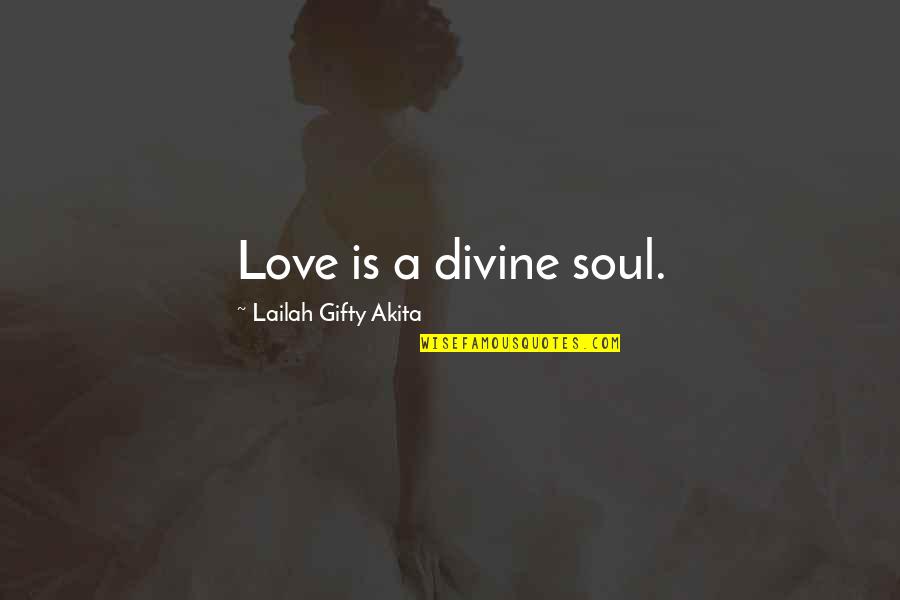 Inspired Soul Quotes By Lailah Gifty Akita: Love is a divine soul.
