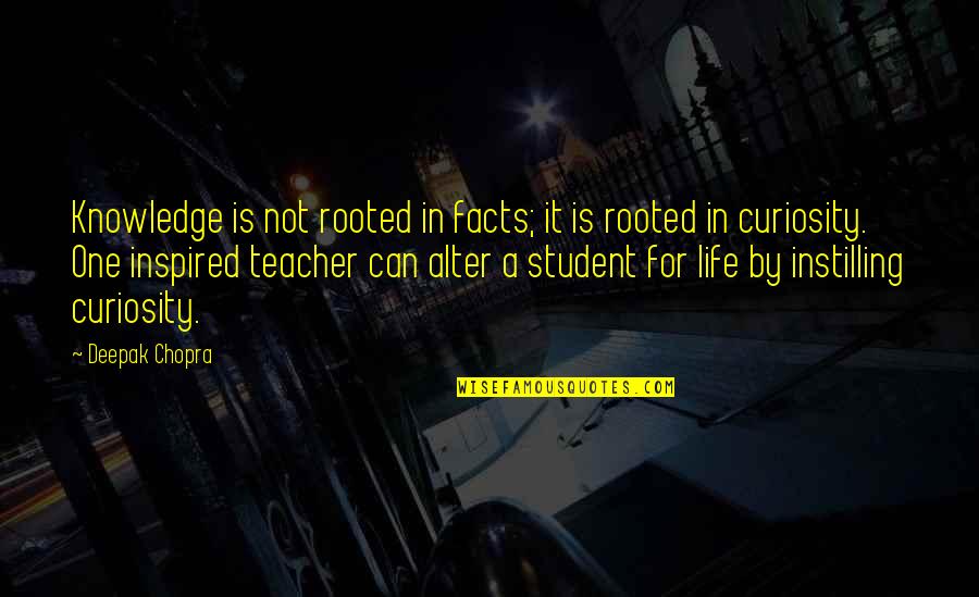 Inspired Teacher Quotes By Deepak Chopra: Knowledge is not rooted in facts; it is