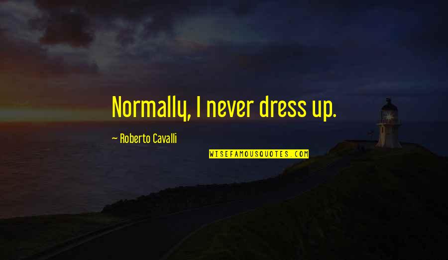 Inspired Teacher Quotes By Roberto Cavalli: Normally, I never dress up.