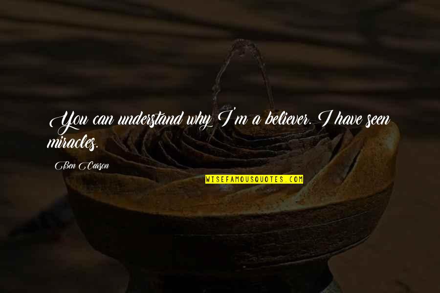 Inspired Thought Quotes By Ben Carson: You can understand why I'm a believer. I