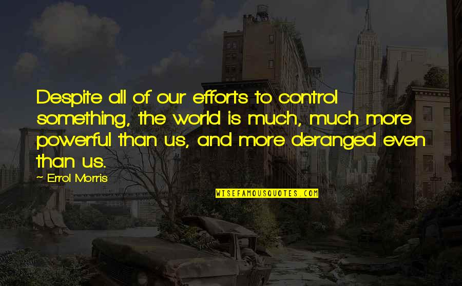Inspired Thought Quotes By Errol Morris: Despite all of our efforts to control something,