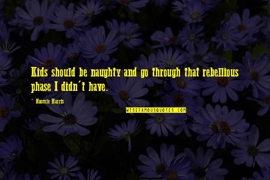 Inspired Thought Quotes By Naomie Harris: Kids should be naughty and go through that