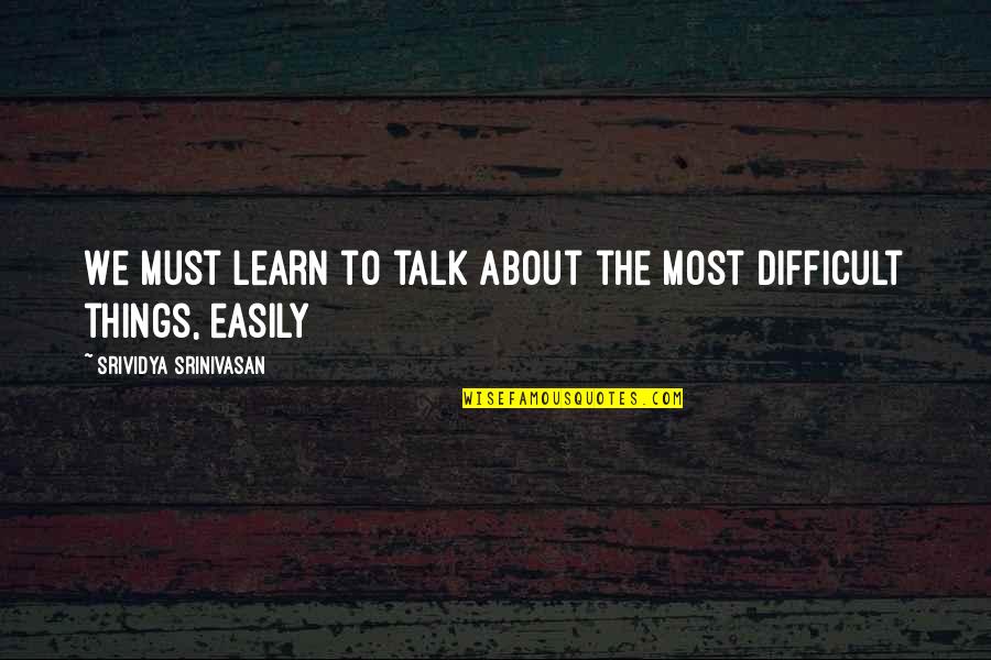 Inspired Thought Quotes By Srividya Srinivasan: We must learn to talk about the most Inspired Thought Quotes By Srividya Srinivasan: We must learn to talk about the most