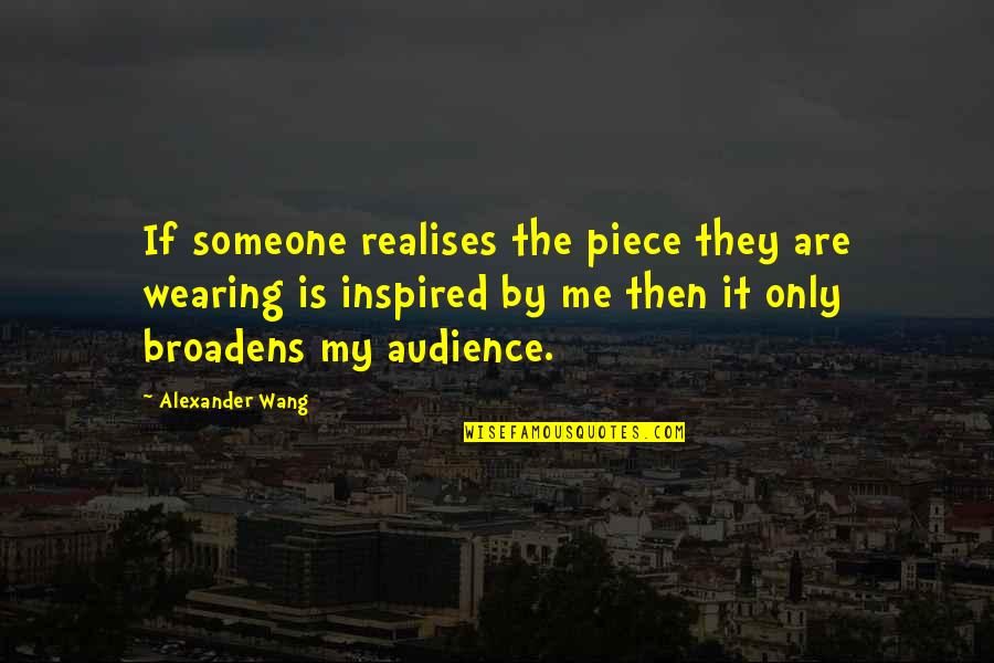 Inspired To Someone Quotes By Alexander Wang: If someone realises the piece they are wearing Inspired To Someone Quotes By Alexander Wang: If someone realises the piece they are wearing