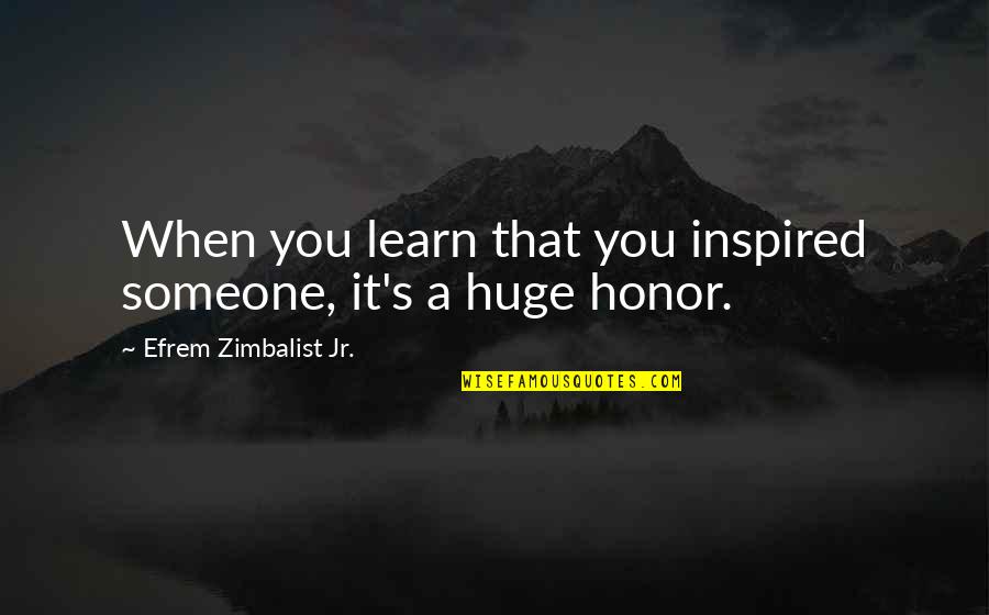 Inspired To Someone Quotes By Efrem Zimbalist Jr.: When you learn that you inspired someone, it's