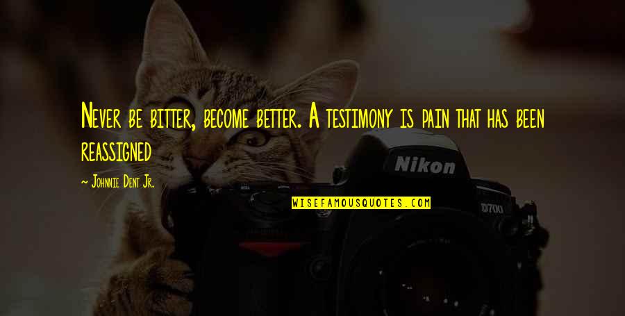 Inspired To Someone Quotes By Johnnie Dent Jr.: Never be bitter, become better. A testimony is Inspired To Someone Quotes By Johnnie Dent Jr.: Never be bitter, become better. A testimony is