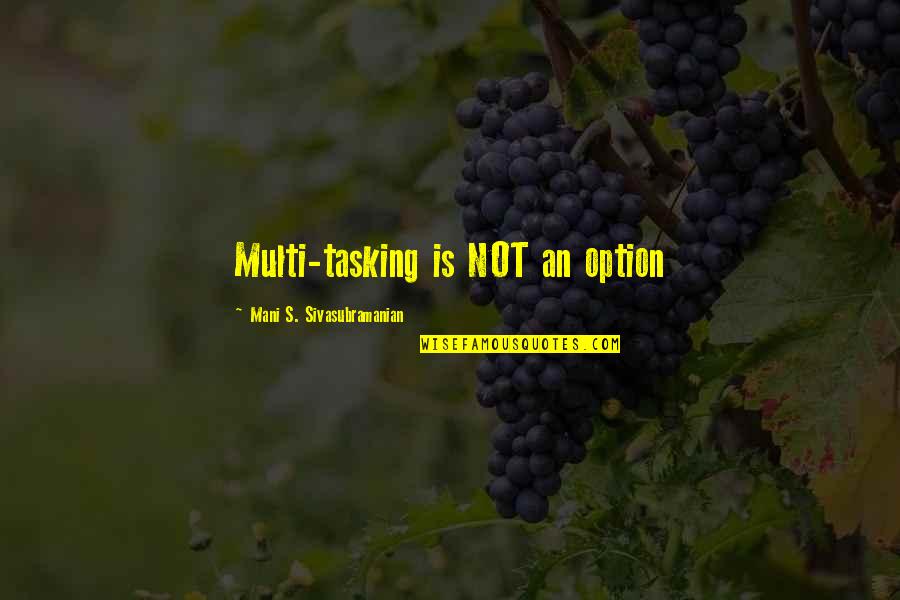 Inspired To Someone Quotes By Mani S. Sivasubramanian: Multi-tasking is NOT an option Inspired To Someone Quotes By Mani S. Sivasubramanian: Multi-tasking is NOT an option