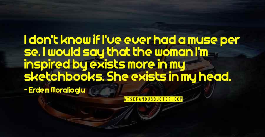 Inspired Woman Quotes By Erdem Moralioglu: I don't know if I've ever had a Inspired Woman Quotes By Erdem Moralioglu: I don't know if I've ever had a