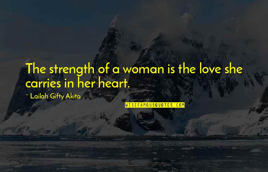 Inspired Woman Quotes By Lailah Gifty Akita: The strength of a woman is the love