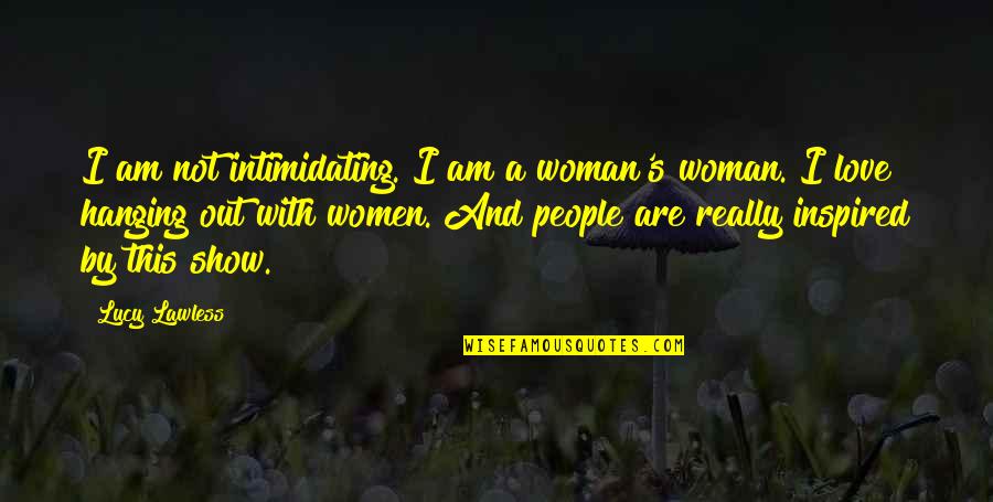 Inspired Woman Quotes By Lucy Lawless: I am not intimidating. I am a woman's