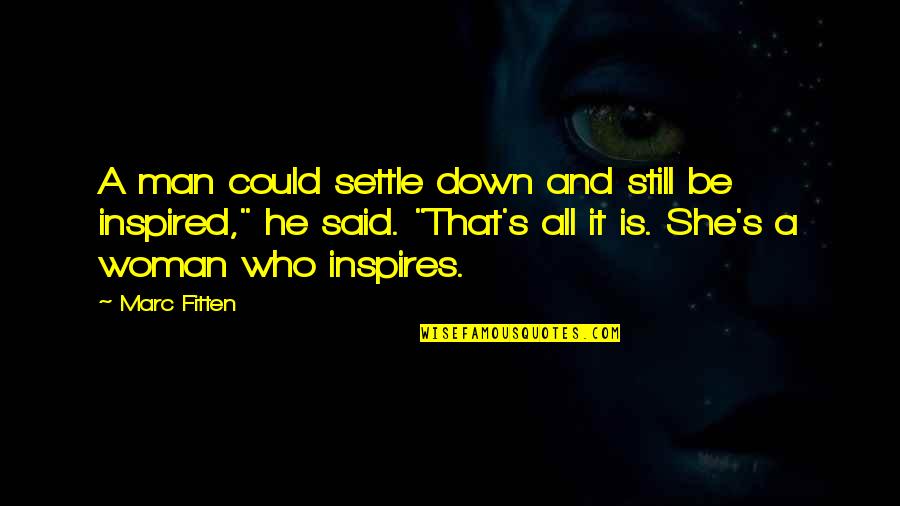 Inspired Woman Quotes By Marc Fitten: A man could settle down and still be Inspired Woman Quotes By Marc Fitten: A man could settle down and still be