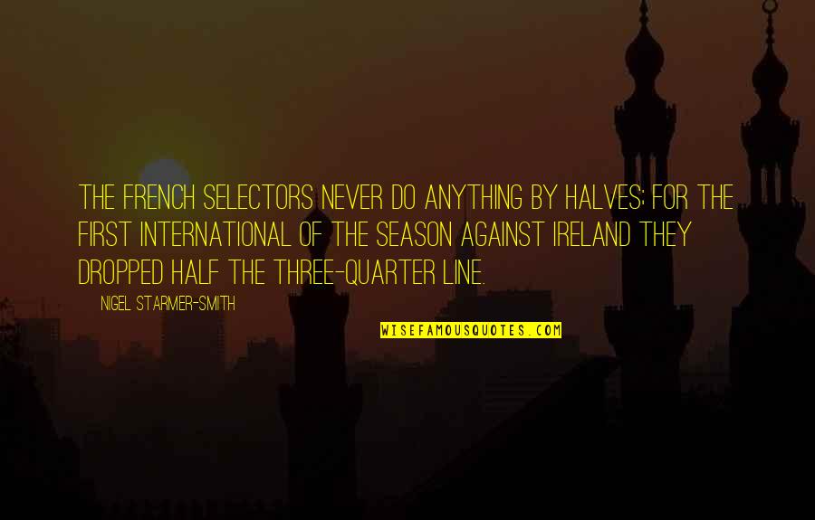 Inspiredsoulworks Com Quotes By Nigel Starmer-Smith: The French selectors never do anything by halves; Inspiredsoulworks Com Quotes By Nigel Starmer-Smith: The French selectors never do anything by halves;