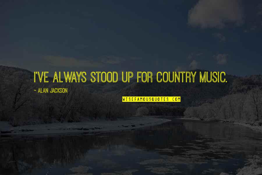 Inspirerende Onderwijs Quotes By Alan Jackson: I've always stood up for country music. Inspirerende Onderwijs Quotes By Alan Jackson: I've always stood up for country music.