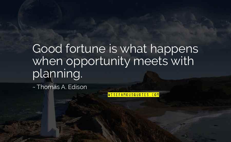 Inspirerende Werk Quotes By Thomas A. Edison: Good fortune is what happens when opportunity meets