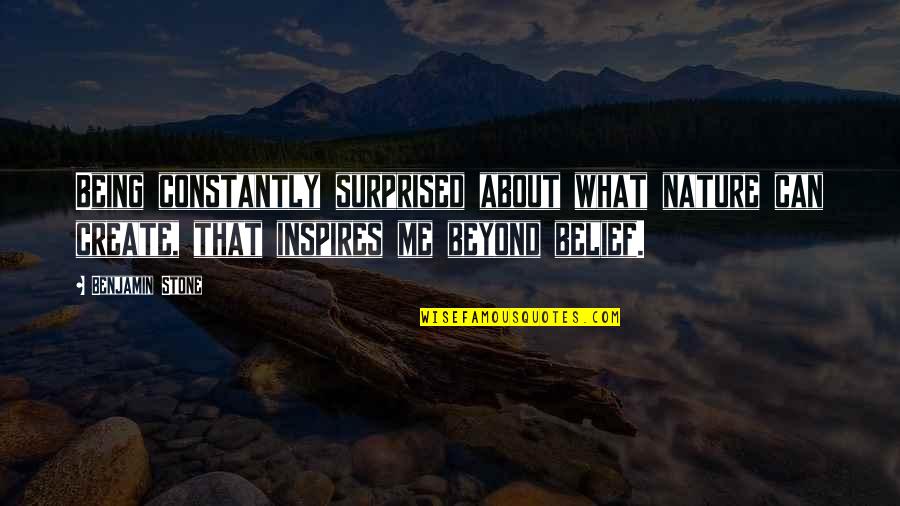 Inspires Me Quotes By Benjamin Stone: Being constantly surprised about what nature can create,