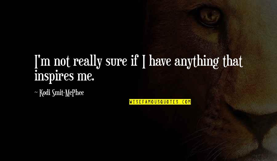 Inspires Me Quotes By Kodi Smit-McPhee: I'm not really sure if I have anything