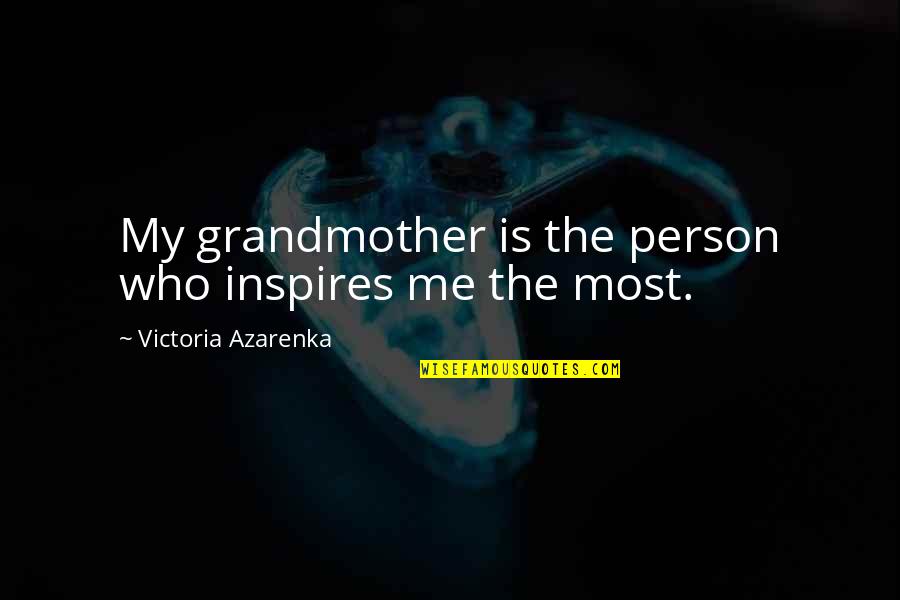 Inspires Me Quotes By Victoria Azarenka: My grandmother is the person who inspires me