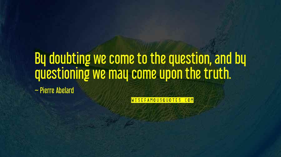Inspirierende Quotes By Pierre Abelard: By doubting we come to the question, and