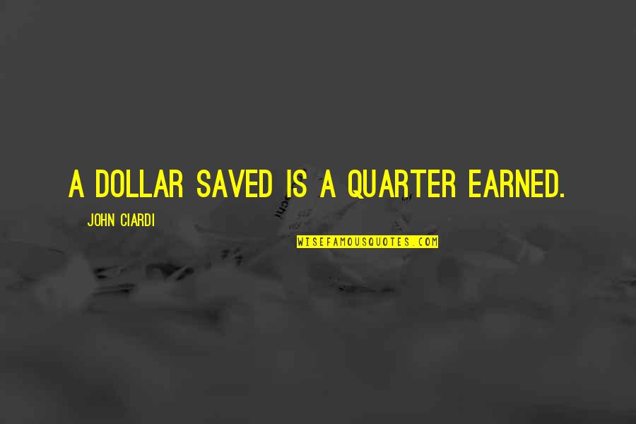 Inspiring A Team Quotes By John Ciardi: A dollar saved is a quarter earned.