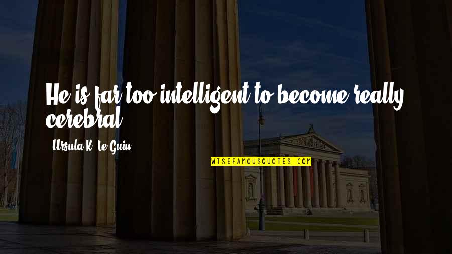 Inspiring A Team Quotes By Ursula K. Le Guin: He is far too intelligent to become really