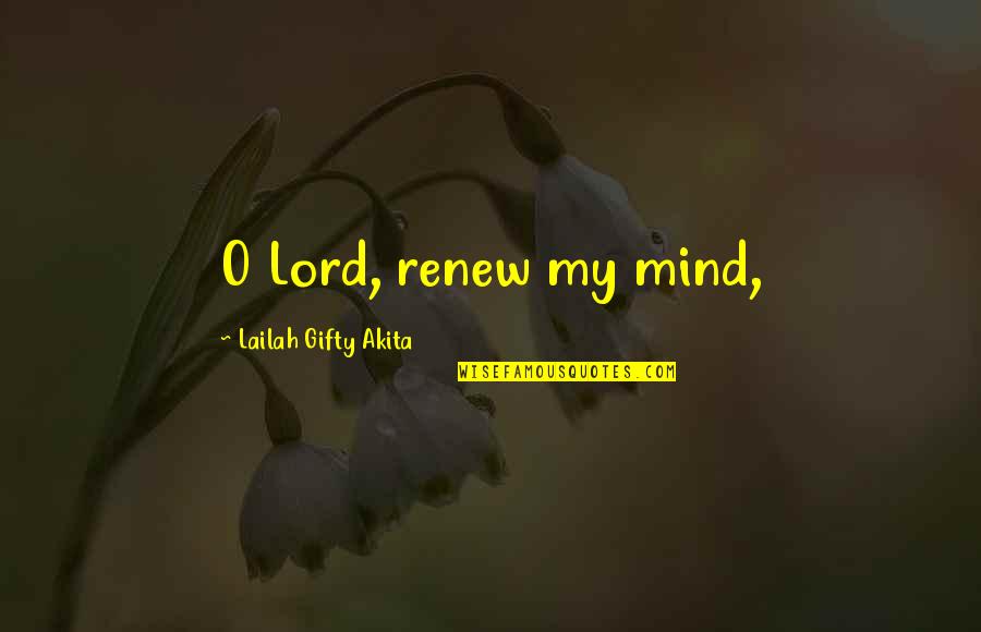 Inspiring Affirmations Quotes By Lailah Gifty Akita: O Lord, renew my mind, Inspiring Affirmations Quotes By Lailah Gifty Akita: O Lord, renew my mind,