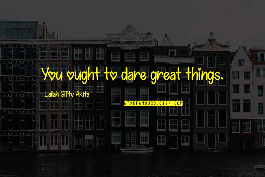 Inspiring Affirmations Quotes By Lailah Gifty Akita: You ought to dare great things. Inspiring Affirmations Quotes By Lailah Gifty Akita: You ought to dare great things.
