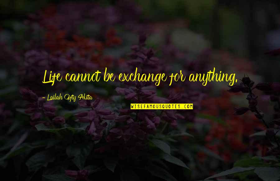 Inspiring Affirmations Quotes By Lailah Gifty Akita: Life cannot be exchange for anything. Inspiring Affirmations Quotes By Lailah Gifty Akita: Life cannot be exchange for anything.