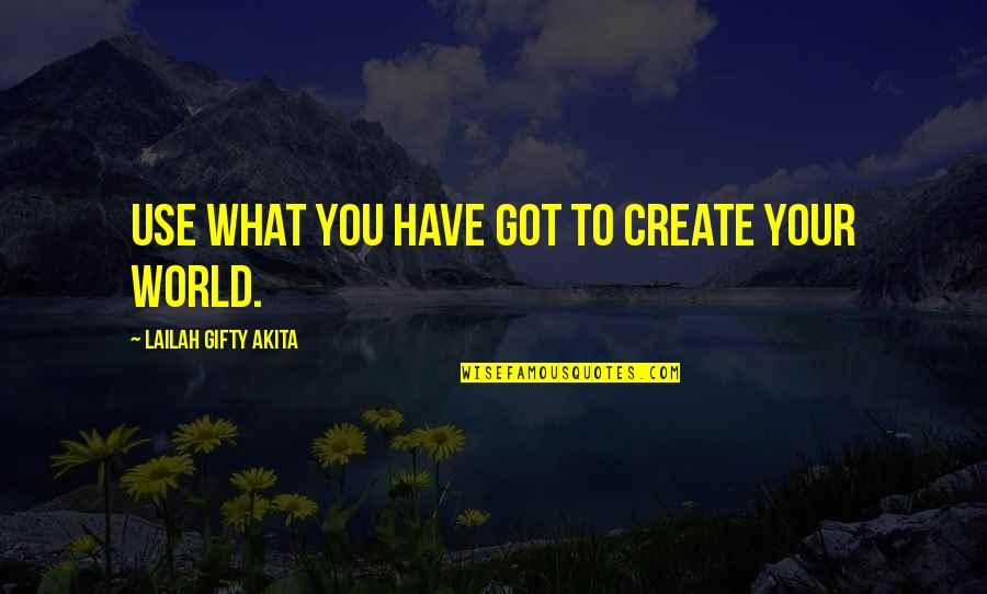 Inspiring Ambition Quotes By Lailah Gifty Akita: Use what you have got to create your Inspiring Ambition Quotes By Lailah Gifty Akita: Use what you have got to create your