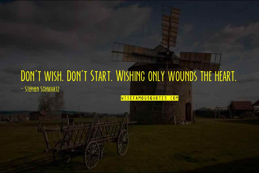 Inspiring Ariana Grande Quotes By Stephen Schwartz: Don't wish. Don't Start. Wishing only wounds the
