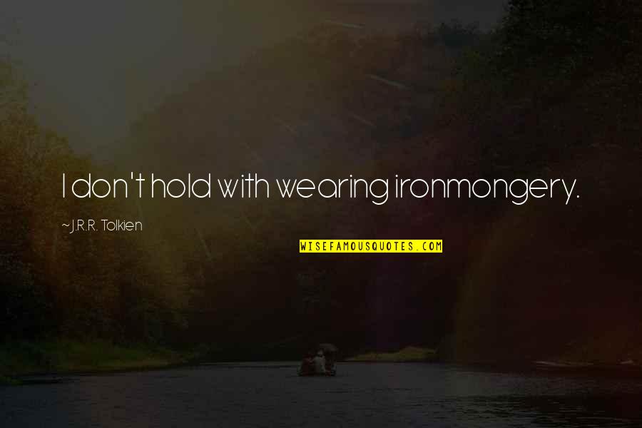 Inspiring Astrophysics Quotes By J.R.R. Tolkien: I don't hold with wearing ironmongery.