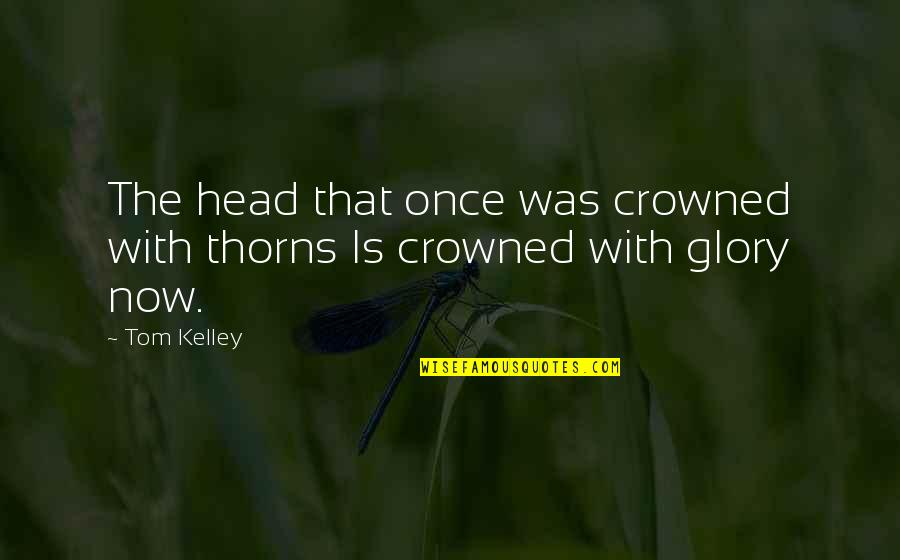 Inspiring Books Quotes By Tom Kelley: The head that once was crowned with thorns