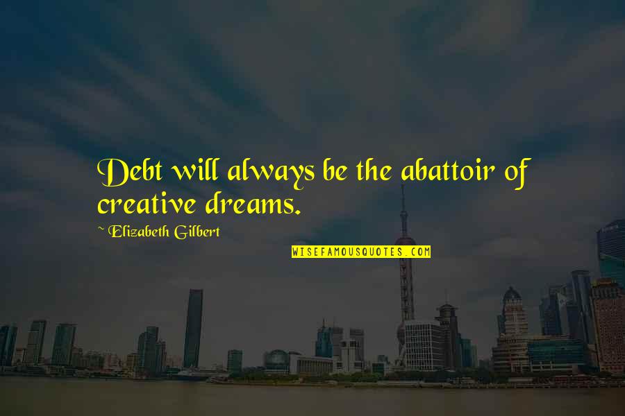 Inspiring Business Startup Quotes By Elizabeth Gilbert: Debt will always be the abattoir of creative Inspiring Business Startup Quotes By Elizabeth Gilbert: Debt will always be the abattoir of creative