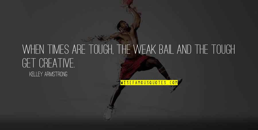 Inspiring Chalk Quotes By Kelley Armstrong: When times are tough, the weak bail and Inspiring Chalk Quotes By Kelley Armstrong: When times are tough, the weak bail and