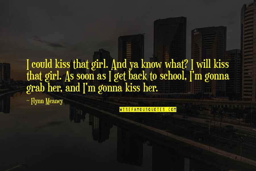 Inspiring Change The World Quotes By Flynn Meaney: I could kiss that girl. And ya know