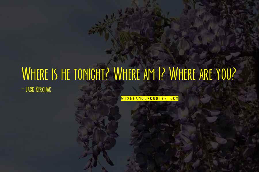 Inspiring Change The World Quotes By Jack Kerouac: Where is he tonight? Where am I? Where