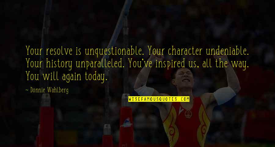 Inspiring Character Quotes By Donnie Wahlberg: Your resolve is unquestionable. Your character undeniable. Your