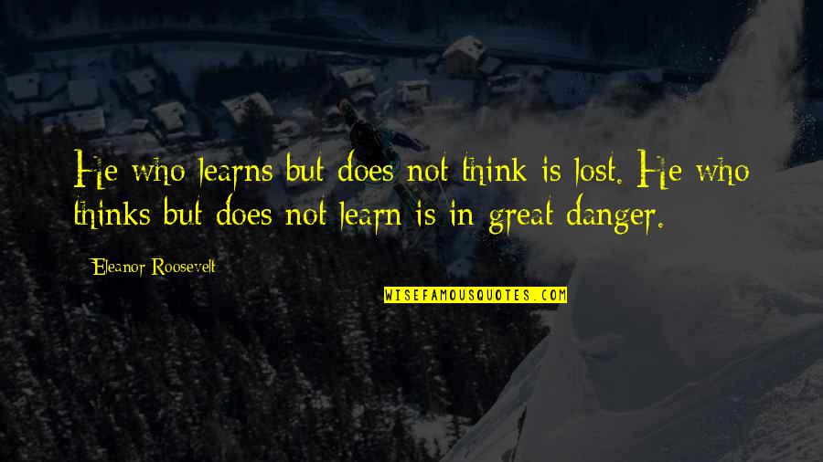 Inspiring Character Quotes By Eleanor Roosevelt: He who learns but does not think is