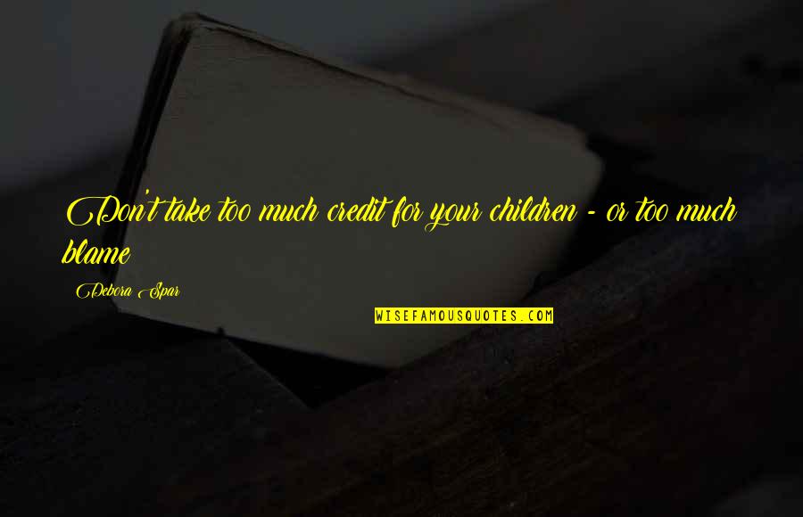 Inspiring Children Quotes By Debora Spar: Don't take too much credit for your children