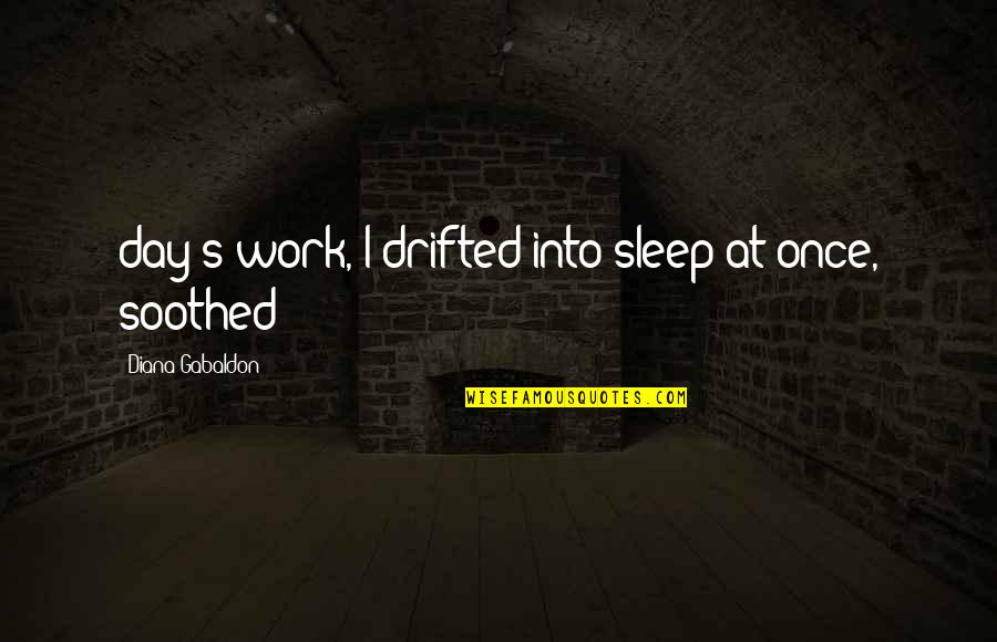 Inspiring Children Quotes By Diana Gabaldon: day's work, I drifted into sleep at once,