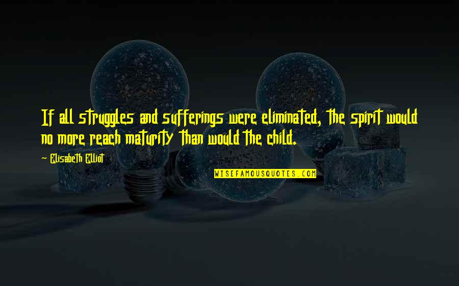 Inspiring Children Quotes By Elisabeth Elliot: If all struggles and sufferings were eliminated, the