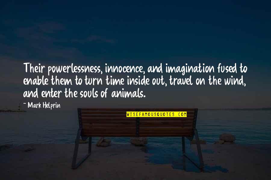 Inspiring Children Quotes By Mark Helprin: Their powerlessness, innocence, and imagination fused to enable