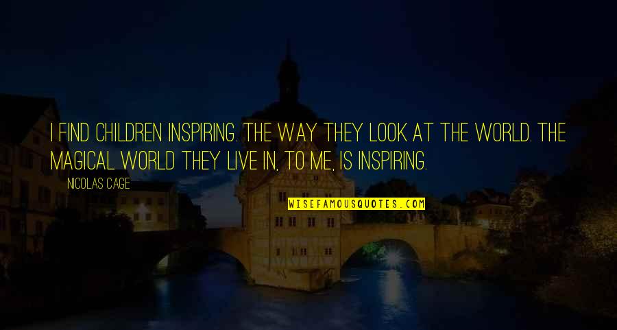 Inspiring Children Quotes By Nicolas Cage: I find children inspiring. The way they look