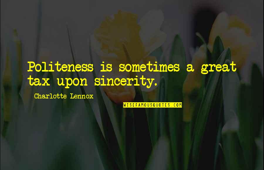 Inspiring Childrens Book Quotes By Charlotte Lennox: Politeness is sometimes a great tax upon sincerity.